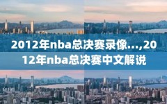 2012年nba总决赛录像…,2012年nba总决赛中文解说