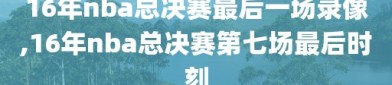 16年nba总决赛最后一场录像,16年nba总决赛第七场最后时刻