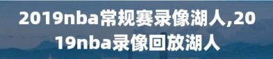 2019nba常规赛录像湖人,2019nba录像回放湖人