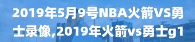 2019年5月9号NBA火箭VS勇士录像,2019年火箭vs勇士g1