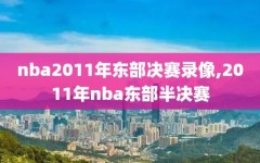 nba2011年东部决赛录像,2011年nba东部半决赛