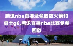 腾讯nba直播录像回放火箭和勇士g6,腾讯直播nba比赛免费回放