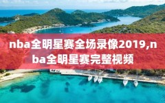 nba全明星赛全场录像2019,nba全明星赛完整视频