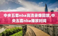 中央五套nba高清录像回放,中央五套nba播放时间