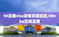 98直播nba录像完整回放,98nba在线直播