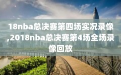 18nba总决赛第四场实况录像,2018nba总决赛第4场全场录像回放