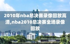 2010年nba总决赛录像回放高清,nba2010总决赛全场录像回放