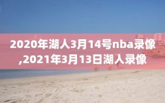 2020年湖人3月14号nba录像,2021年3月13日湖人录像