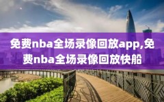 免费nba全场录像回放app,免费nba全场录像回放快船