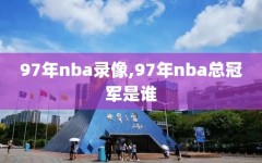 97年nba录像,97年nba总冠军是谁