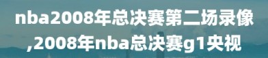 nba2008年总决赛第二场录像,2008年nba总决赛g1央视