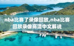 nba比赛了录像回放,nba比赛回放录像高清中文解说