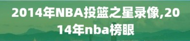 2014年NBA投篮之星录像,2014年nba榜眼