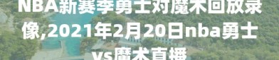 NBA新赛季勇士对魔术回放录像,2021年2月20日nba勇士vs魔术直播