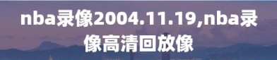 nba录像2004.11.19,nba录像高清回放像