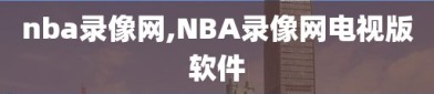 nba录像网,NBA录像网电视版软件