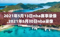 2021年5月13日nba赛事录像,2021年5月30日nba录像