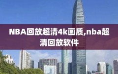 NBA回放超清4k画质,nba超清回放软件