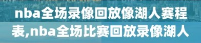 nba全场录像回放像湖人赛程表,nba全场比赛回放录像湖人