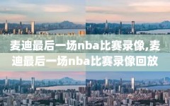 麦迪最后一场nba比赛录像,麦迪最后一场nba比赛录像回放