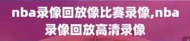 nba录像回放像比赛录像,nba录像回放高清录像