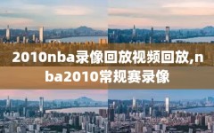 2010nba录像回放视频回放,nba2010常规赛录像