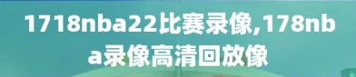 1718nba22比赛录像,178nba录像高清回放像