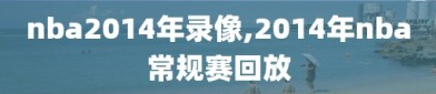 nba2014年录像,2014年nba常规赛回放