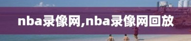 nba录像网,nba录像网回放