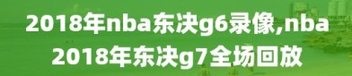 2018年nba东决g6录像,nba2018年东决g7全场回放