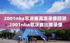 2001nba总决赛高清录像回放,2001nba总决赛比赛录像