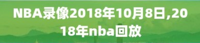 NBA录像2018年10月8日,2018年nba回放