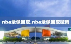 nba录像回放,nba录像回放微博