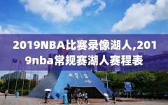 2019NBA比赛录像湖人,2019nba常规赛湖人赛程表