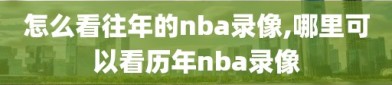 怎么看往年的nba录像,哪里可以看历年nba录像