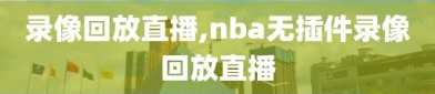 录像回放直播,nba无插件录像回放直播