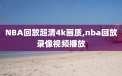 NBA回放超清4k画质,nba回放录像视频播放