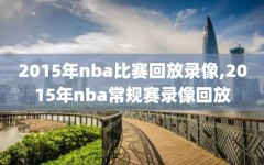 2015年nba比赛回放录像,2015年nba常规赛录像回放