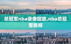 总冠军nba录像回放,nba总冠军视频