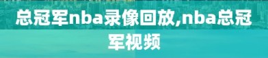 总冠军nba录像回放,nba总冠军视频