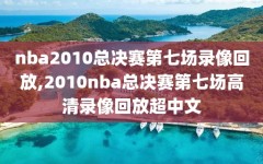 nba2010总决赛第七场录像回放,2010nba总决赛第七场高清录像回放超中文