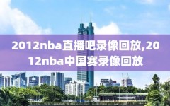 2012nba直播吧录像回放,2012nba中国赛录像回放