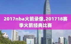 2017nba火箭录像,201718赛季火箭经典比赛