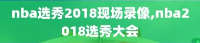 nba选秀2018现场录像,nba2018选秀大会