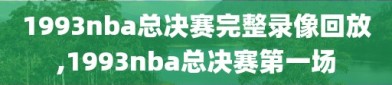 1993nba总决赛完整录像回放,1993nba总决赛第一场