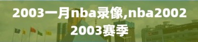 2003一月nba录像,nba20022003赛季