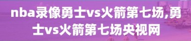 nba录像勇士vs火箭第七场,勇士vs火箭第七场央视网