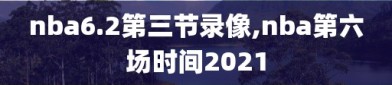 nba6.2第三节录像,nba第六场时间2021