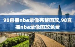 98直播nba录像完整回放,98直播nba录像回放免费