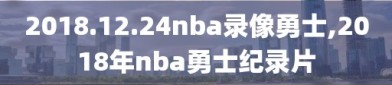 2018.12.24nba录像勇士,2018年nba勇士纪录片